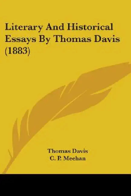 Literary And Historical Essays By Thomas Davis (1883) by Thomas Davis, C. P. Meehan