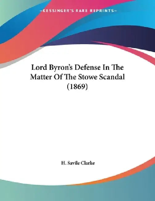 Lord Byron's Defense In The Matter Of The Stowe Scandal (1869) by H. Savile Clarke