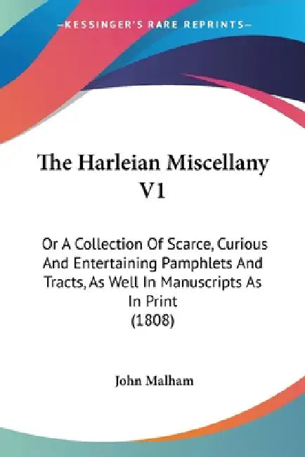 The Harleian Miscellany V1: Or A Collection Of Scarce, Curious And Entertaining Pamphlets And Tracts, As Well In Manuscripts As In Print (1808) by John Malham
