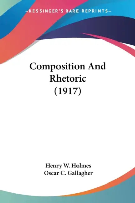 Composition And Rhetoric (1917) by Henry W. Holmes, Oscar C. Gallagher