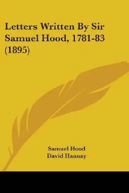 Letters Written By Sir Samuel Hood, 1781-83 (1895) by Samuel Hood, David Hannay
