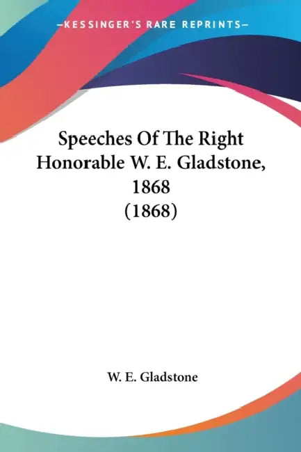 Speeches Of The Right Honorable W. E. Gladstone, 1868 (1868) by William Ewart Gladstone