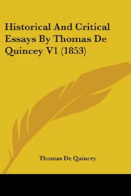 Historical And Critical Essays By Thomas De Quincey V1 (1853) by Thomas de Quincey