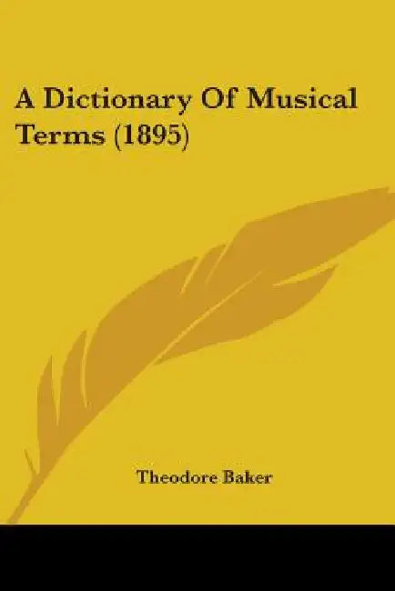 A Dictionary Of Musical Terms (1895) by Theodore Baker