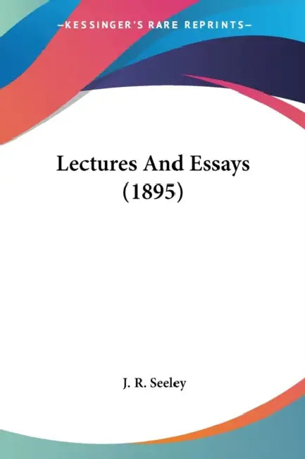 Lectures And Essays (1895) by J. R. Seeley