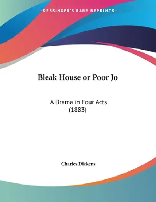 Bleak House or Poor Jo: A Drama in Four Acts (1883) by Charles Dickens