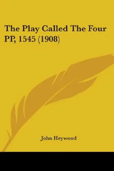 The Play Called The Four PP, 1545 (1908) by John Heywood