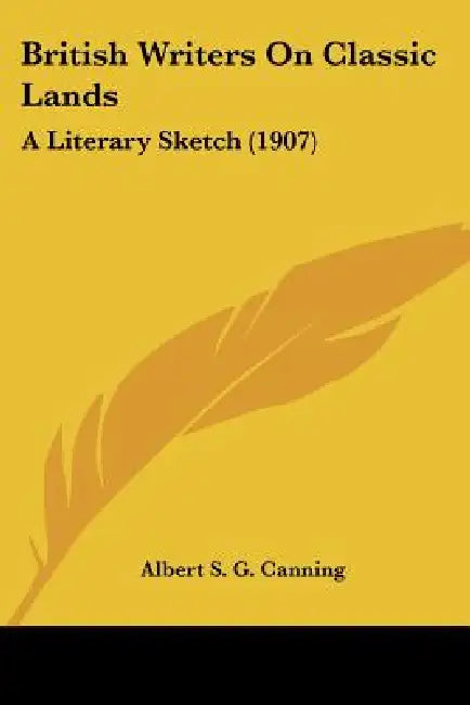British Writers On Classic Lands: A Literary Sketch (1907) by Albert S. G. Canning