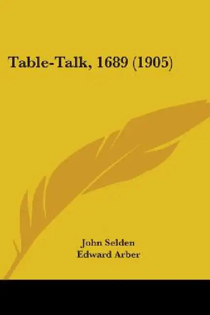 Table-Talk, 1689 (1905) by John Selden, Edward Arber