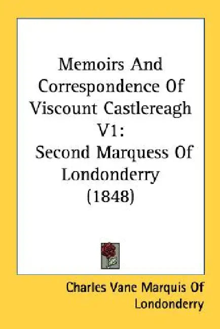 Memoirs And Correspondence Of Viscount Castlereagh V1: Second Marquess Of Londonderry (1848) by Charles Vane Marquis of Londonderry
