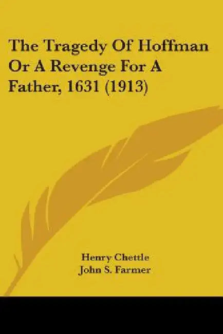 The Tragedy of Hoffman or a Revenge for a Father, 1631 (1913) by Henry Chettle, John Stephen Farmer