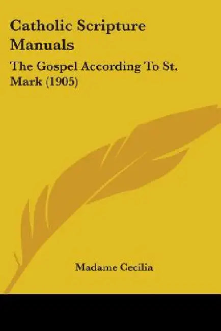 Catholic Scripture Manuals: The Gospel According To St. Mark (1905) by Madame Cecilia