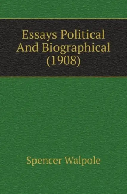 Essays Political And Biographical (1908) by Spencer Walpole, Francis Holland