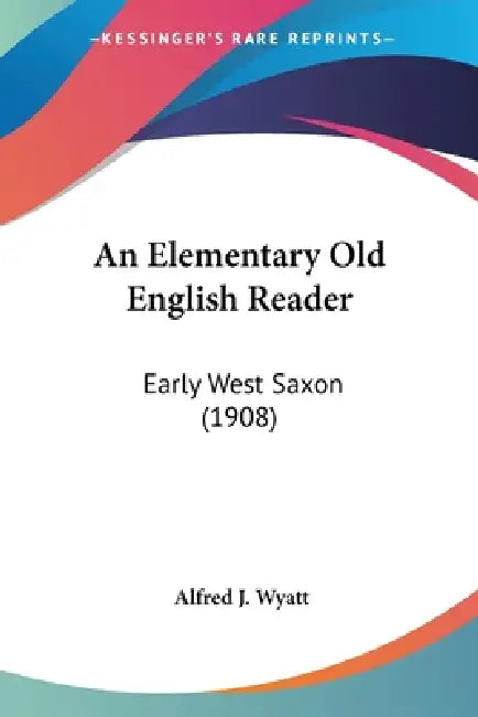 An Elementary Old English Reader: Early West Saxon (1908) by Alfred J. Wyatt