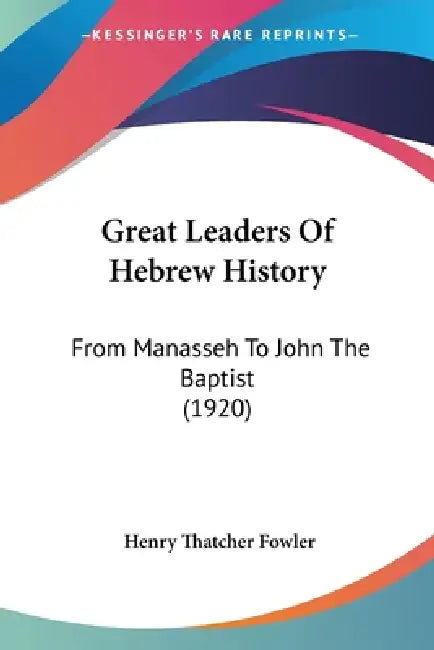 Great Leaders Of Hebrew History: From Manasseh To John The Baptist (1920) by Henry Thatcher Fowler