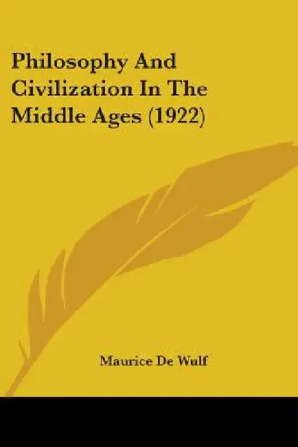Philosophy And Civilization In The Middle Ages (1922) by Maurice De Wulf