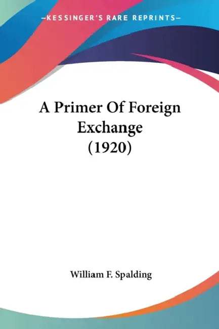 A Primer Of Foreign Exchange (1920) by William F. Spalding