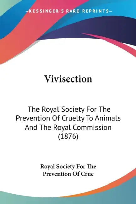 Vivisection: The Royal Society For The Prevention Of Cruelty To Animals And The Royal Commission (1876) by Royal Society for the Prevention of Crue