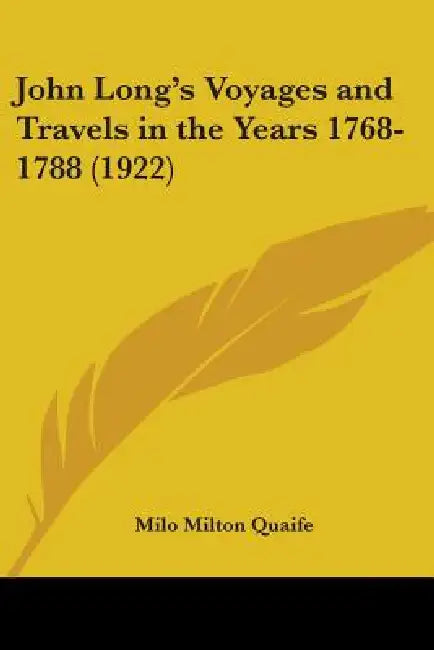 John Long's Voyages and Travels in the Years 1768-1788 (1922) by Milo Milton Quaife