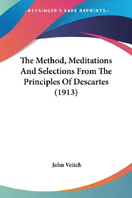 The Method, Meditations And Selections From The Principles Of Descartes (1913) by John Veitch