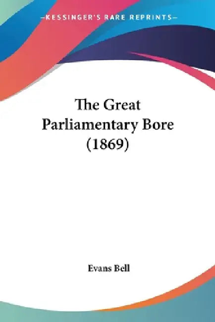The Great Parliamentary Bore (1869) by Evans Bell