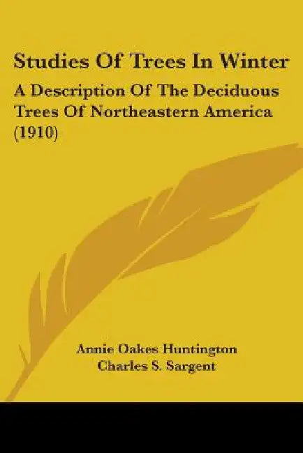 Studies Of Trees In Winter: A Description Of The Deciduous Trees Of Northeastern America (1910) by Annie Oakes Huntington, Charles S. Sargent