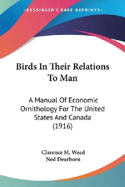 Birds In Their Relations To Man: A Manual Of Economic Ornithology For The United States And Canada (1916) by Clarence M. Weed, Ned Dearborn