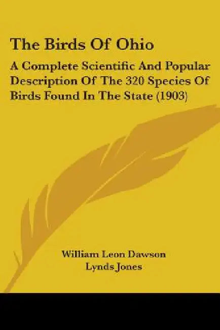 The Birds Of Ohio: A Complete Scientific And Popular Description Of The 320 Species Of Birds Found In The State (1903) by William Leon Dawson, Lynds Jones