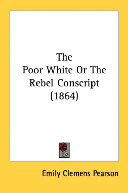 The Poor White Or The Rebel Conscript (1864) by Emily Clemens Pearson