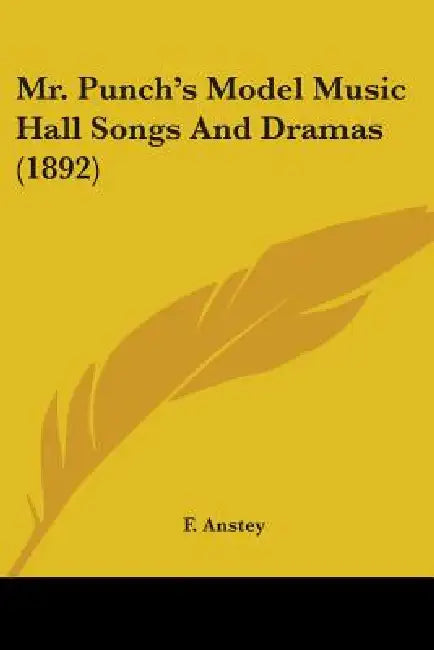 Mr. Punch's Model Music Hall Songs And Dramas (1892) by F. Anstey