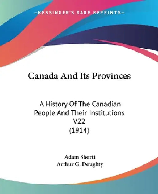 Canada And Its Provinces: A History Of The Canadian People And Their Institutions V22 (1914) by Adam Shortt, Arthur G. Doughty