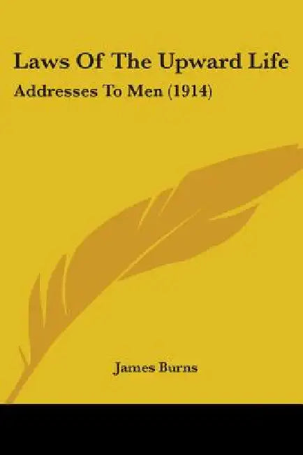 Laws Of The Upward Life: Addresses To Men (1914) by James Burns