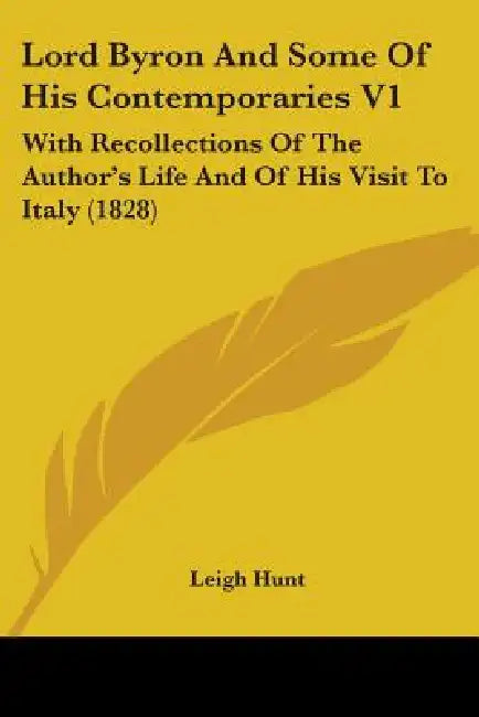 Lord Byron And Some Of His Contemporaries V1: With Recollections Of The Author's Life And Of His Visit To Italy (1828) by Leigh Hunt