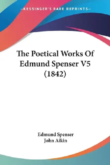 The Poetical Works Of Edmund Spenser V5 (1842) by Edmund Spenser, John Aikin