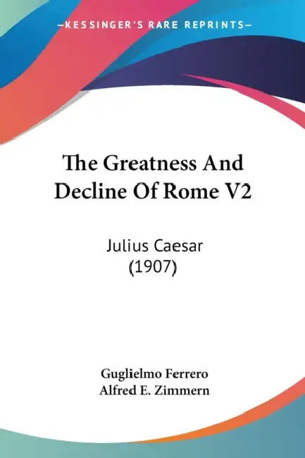 The Greatness And Decline Of Rome V2: Julius Caesar (1907) by Guglielmo Ferrero, Alfred E. Zimmern