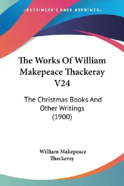 The Works Of William Makepeace Thackeray V24: The Christmas Books And Other Writings (1900) by William Makepeace Thackeray