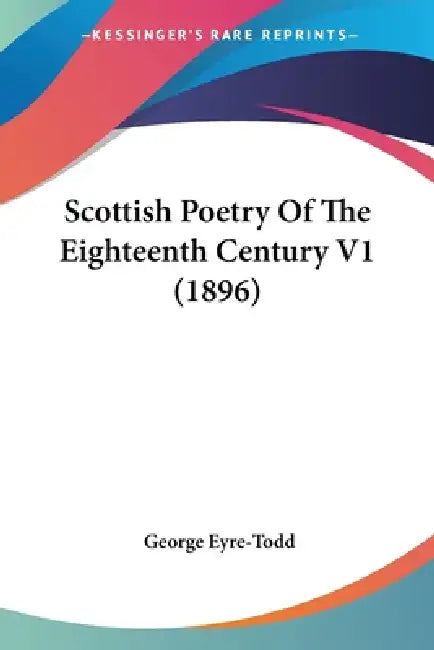 Scottish Poetry Of The Eighteenth Century V1 (1896) by George Eyre-Todd