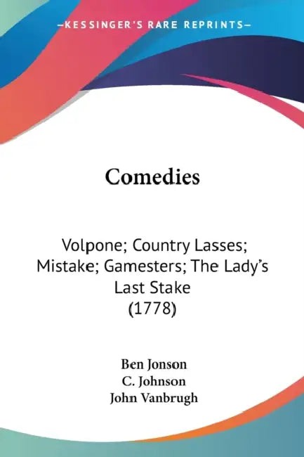 Comedies: Volpone; Country Lasses; Mistake; Gamesters; The Lady's Last Stake (1778) by Ben Jonson, C. Johnson, John Vanbrugh