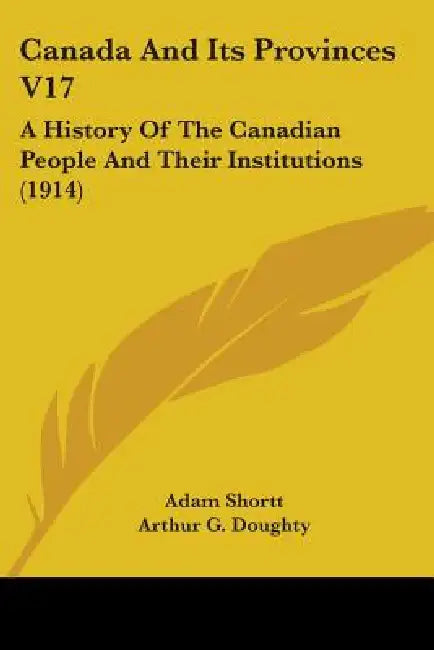 Canada And Its Provinces V17: A History Of The Canadian People And Their Institutions (1914) by Adam Shortt, Arthur G. Doughty