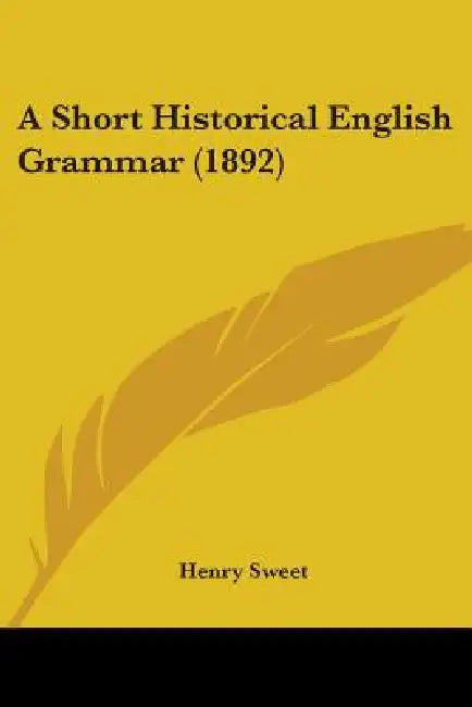 A Short Historical English Grammar (1892) by Henry Sweet