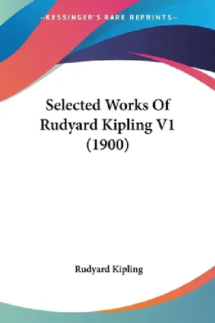 Selected Works Of Rudyard Kipling V1 (1900) by Rudyard Kipling