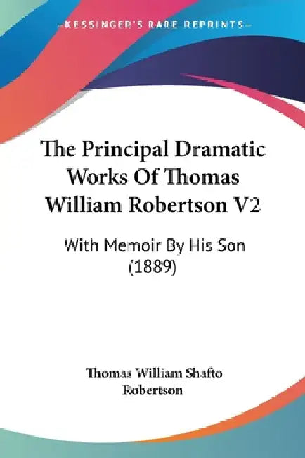 The Principal Dramatic Works Of Thomas William Robertson V2: With Memoir By His Son (1889) by Thomas William Shafto Robertson