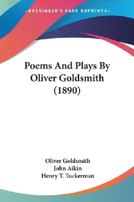 Poems And Plays By Oliver Goldsmith (1890) by Oliver Goldsmith, John Aikin, Henry T. Tuckerman