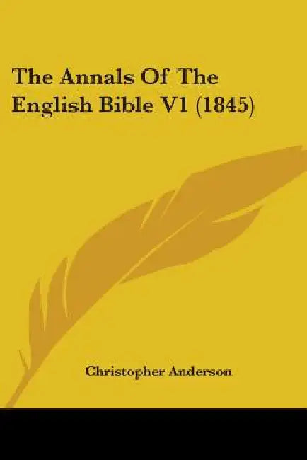 The Annals Of The English Bible V1 (1845) by Christopher Anderson