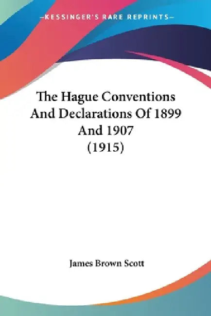 The Hague Conventions And Declarations Of 1899 And 1907 (1915) by James Brown Scott