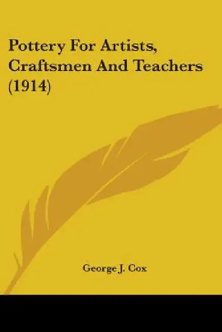 Pottery For Artists, Craftsmen And Teachers (1914) by George J. Cox