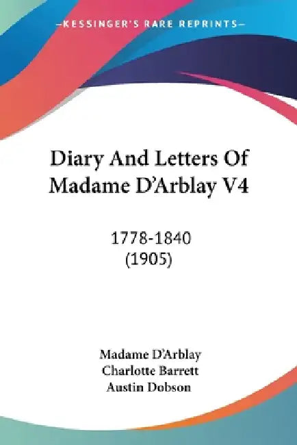 Diary And Letters Of Madame D'Arblay V4: 1778-1840 (1905) by Madame D'Arblay, Charlotte Barrett, Austin Dobson