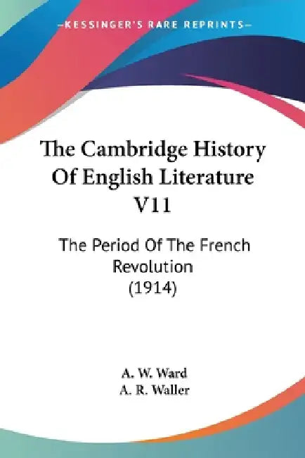 The Cambridge History Of English Literature V11: The Period Of The French Revolution (1914) by A. W. Ward, A. R. Waller