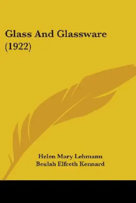 Glass And Glassware (1922) by Helen Mary Lehmann, Beulah Elfreth Kennard