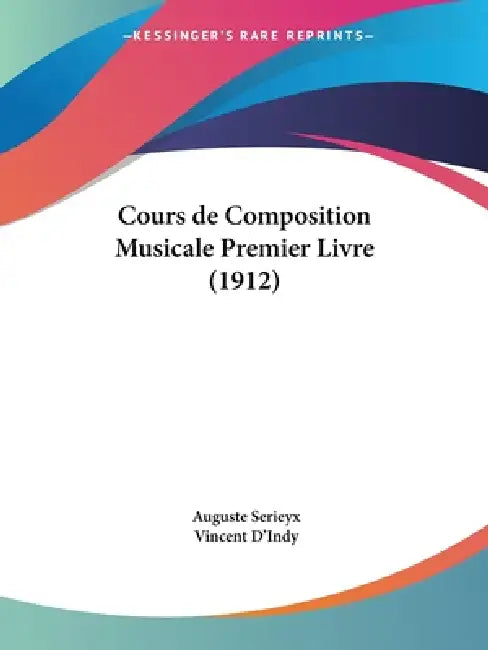 Cours de Composition Musicale Premier Livre (1912) by Auguste Serieyx, Vincent D'Indy